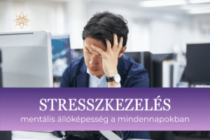 STRESSZKEZELÉS – mentális állóképesség a mindennapokban