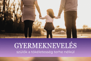GYERMEKNEVELÉS – korlátozó minták és a tökéletesség terhe nélkül