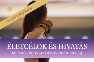 ÉLETCÉLOK ÉS HIVATÁS – küldetés, önmegvalósítás, önazonosság